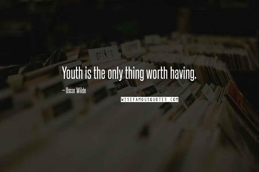 Oscar Wilde Quotes: Youth is the only thing worth having.