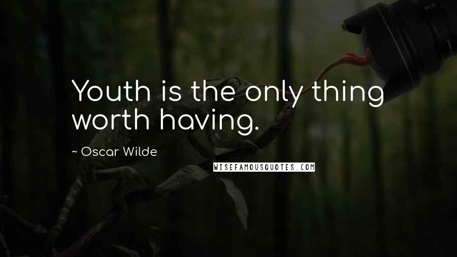 Oscar Wilde Quotes: Youth is the only thing worth having.