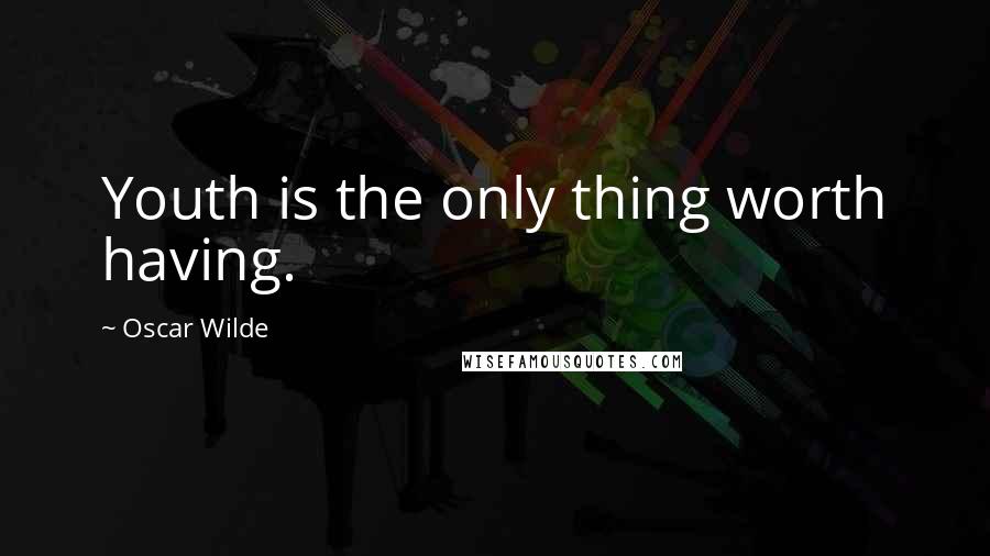 Oscar Wilde Quotes: Youth is the only thing worth having.