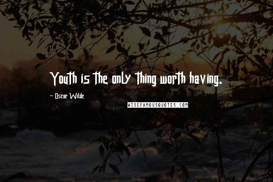 Oscar Wilde Quotes: Youth is the only thing worth having.