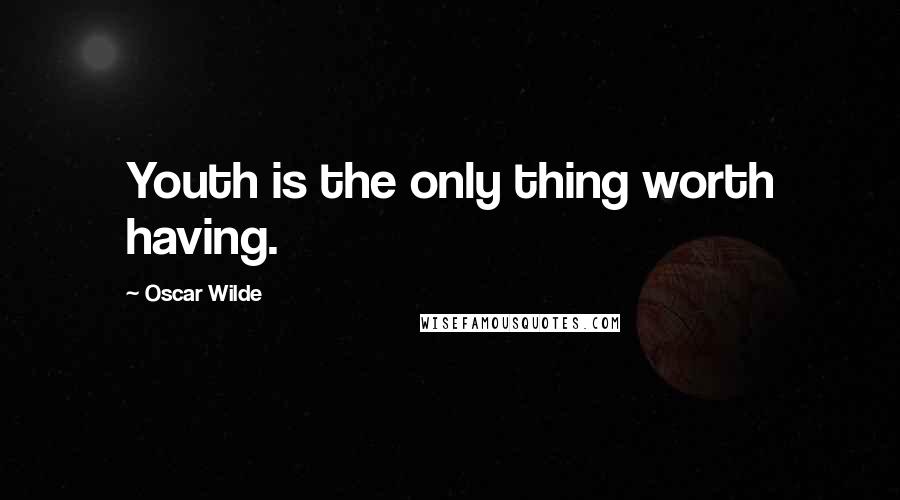 Oscar Wilde Quotes: Youth is the only thing worth having.