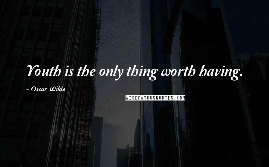 Oscar Wilde Quotes: Youth is the only thing worth having.