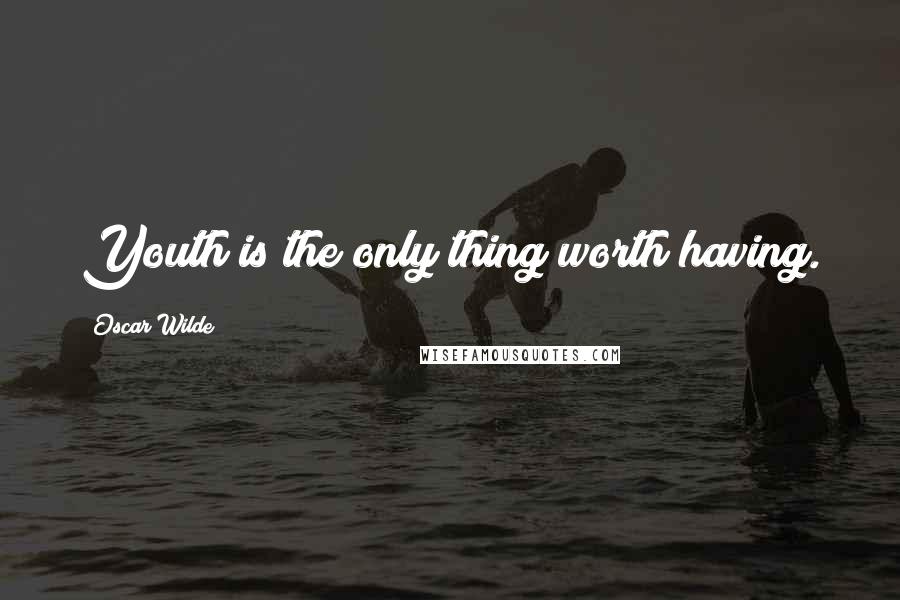 Oscar Wilde Quotes: Youth is the only thing worth having.