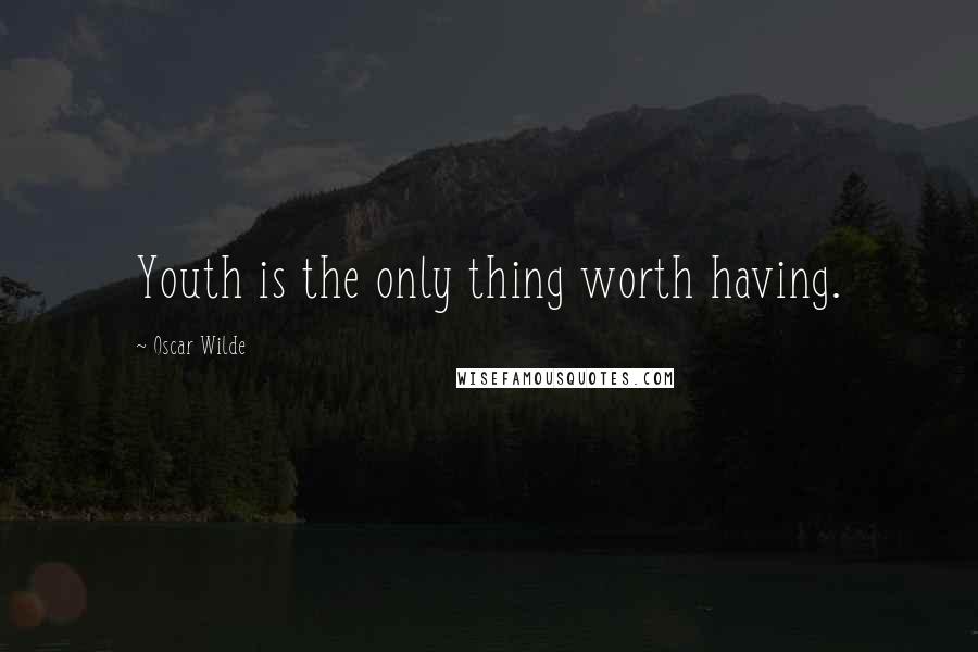 Oscar Wilde Quotes: Youth is the only thing worth having.