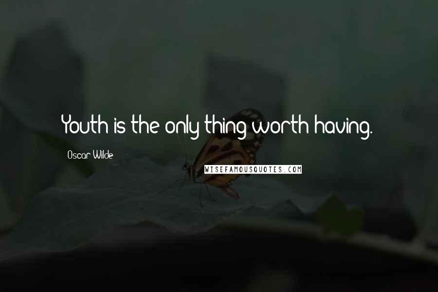 Oscar Wilde Quotes: Youth is the only thing worth having.