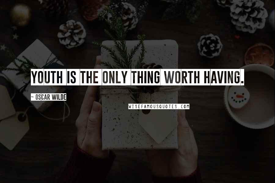 Oscar Wilde Quotes: Youth is the only thing worth having.