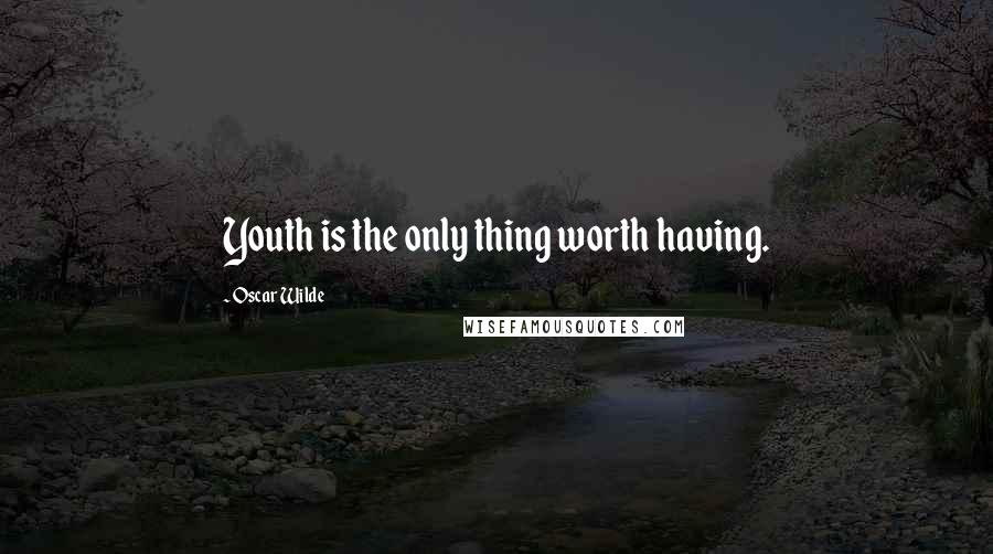 Oscar Wilde Quotes: Youth is the only thing worth having.