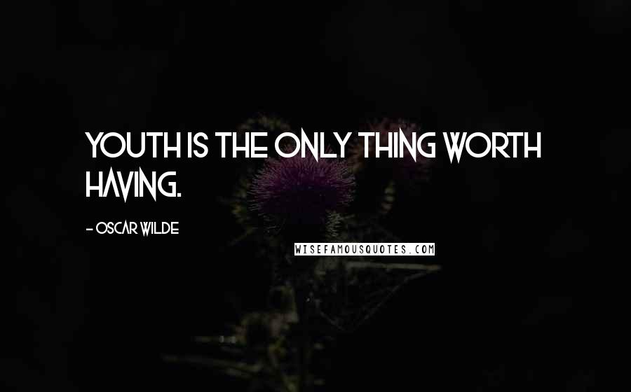 Oscar Wilde Quotes: Youth is the only thing worth having.