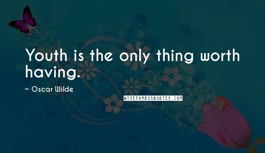 Oscar Wilde Quotes: Youth is the only thing worth having.