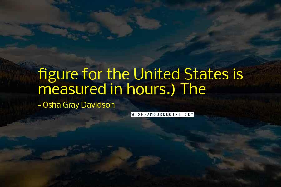 Osha Gray Davidson Quotes: figure for the United States is measured in hours.) The