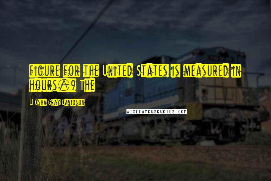 Osha Gray Davidson Quotes: figure for the United States is measured in hours.) The