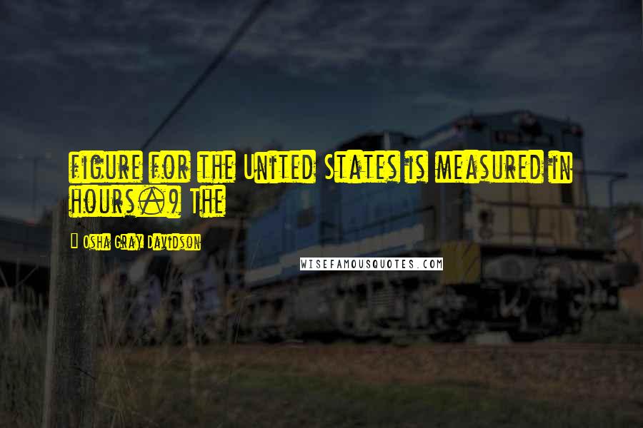 Osha Gray Davidson Quotes: figure for the United States is measured in hours.) The