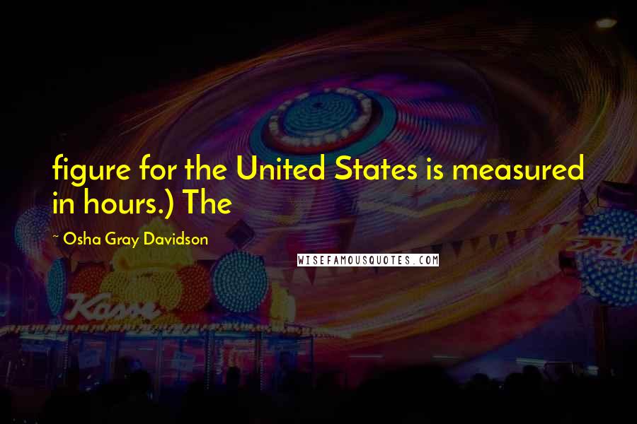 Osha Gray Davidson Quotes: figure for the United States is measured in hours.) The