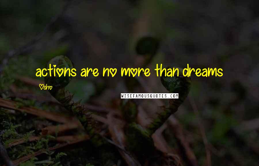 Osho Quotes: actions are no more than dreams