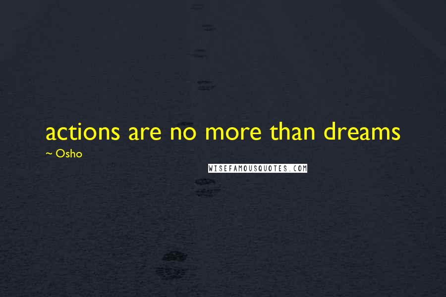 Osho Quotes: actions are no more than dreams