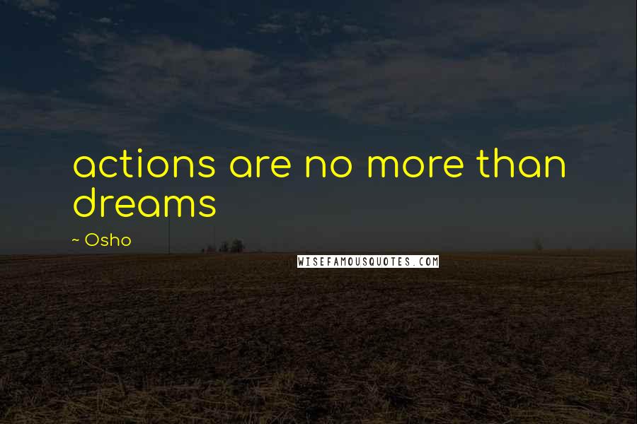 Osho Quotes: actions are no more than dreams