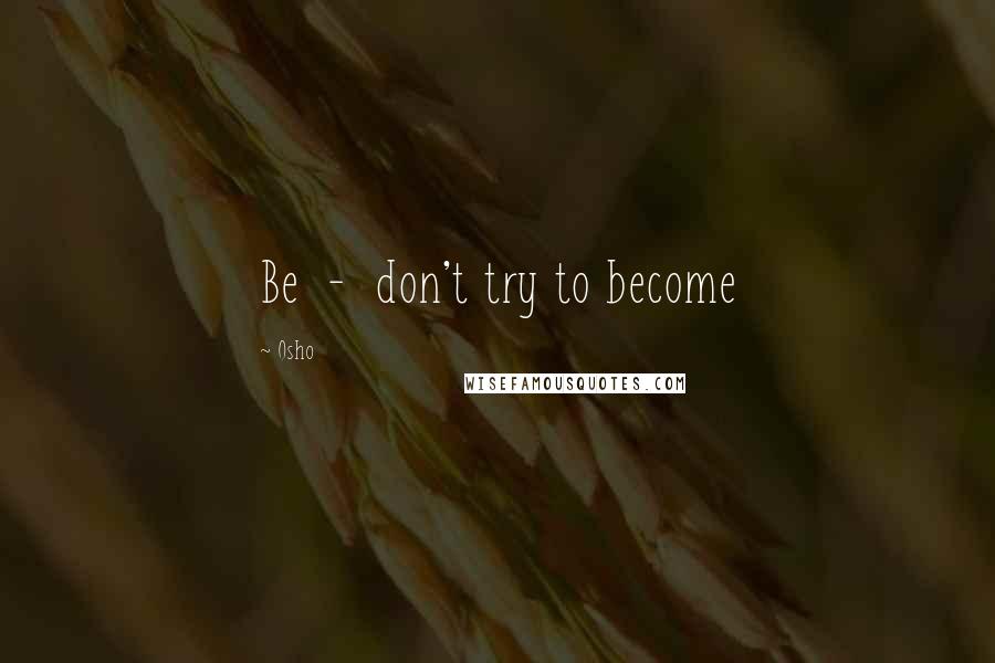 Osho Quotes: Be  -  don't try to become