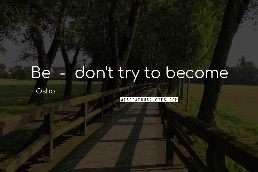 Osho Quotes: Be - don't try to become