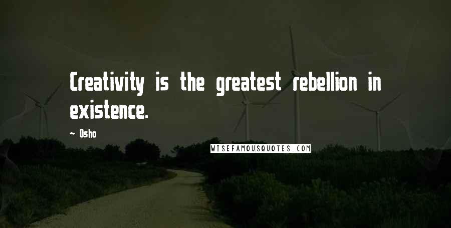 Osho Quotes: Creativity is the greatest rebellion in existence.