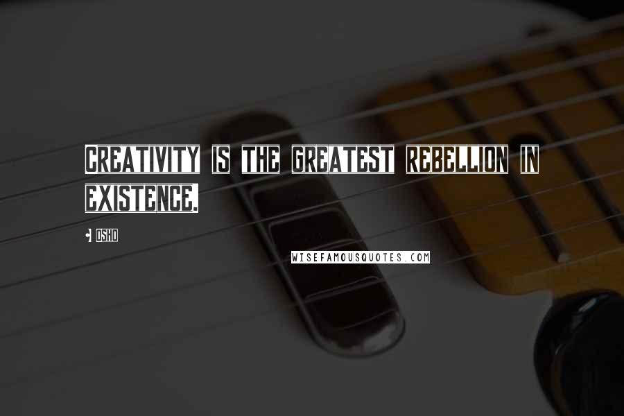 Osho Quotes: Creativity is the greatest rebellion in existence.