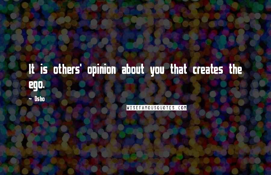 Osho Quotes: It is others' opinion about you that creates the ego.