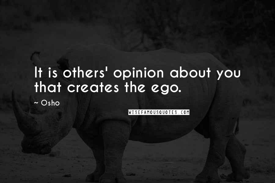 Osho Quotes: It is others' opinion about you that creates the ego.