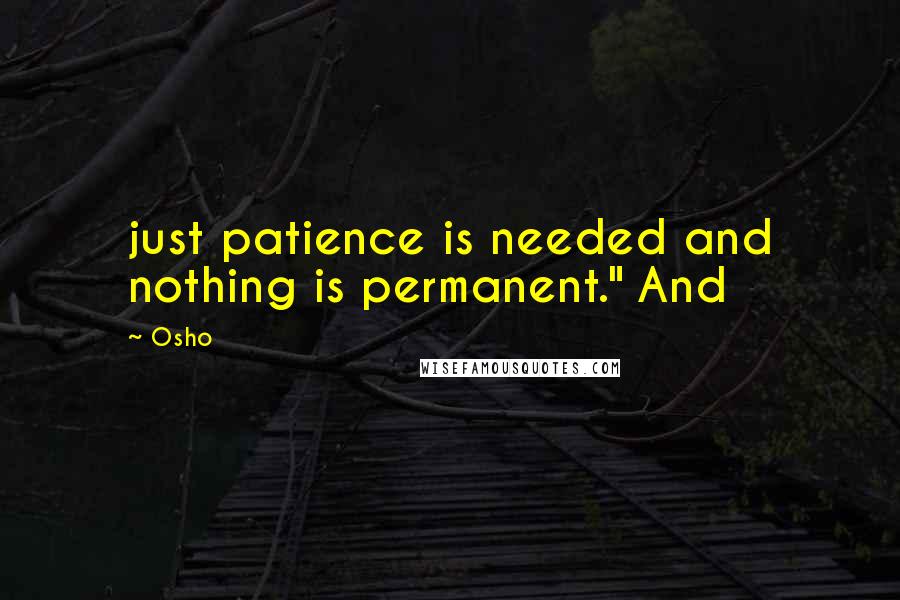 Osho Quotes: just patience is needed and nothing is permanent." And