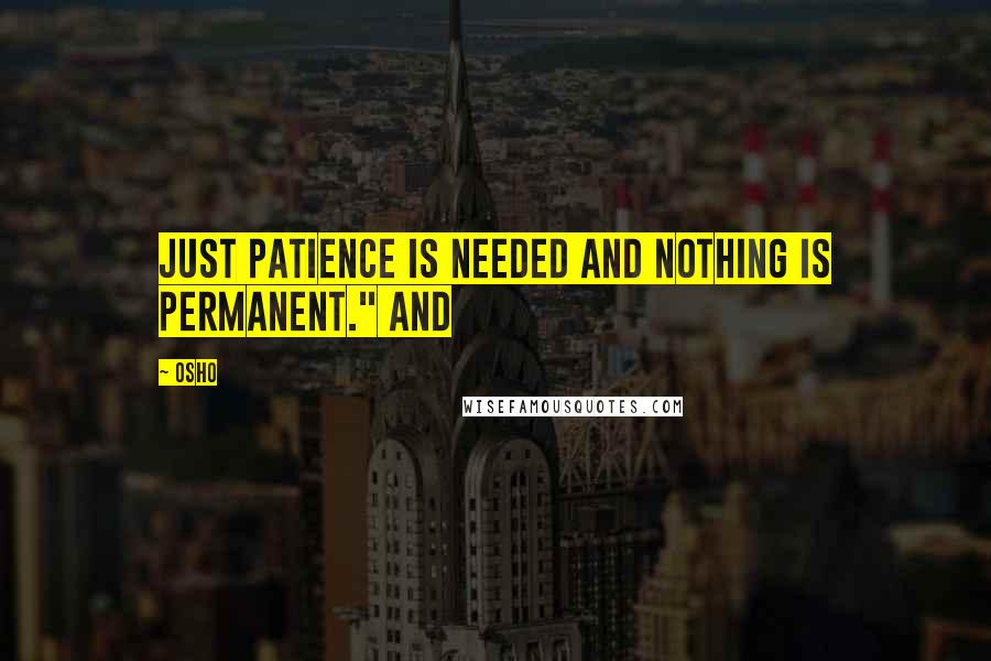 Osho Quotes: just patience is needed and nothing is permanent." And