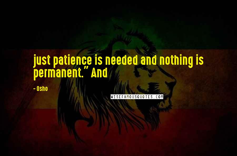 Osho Quotes: just patience is needed and nothing is permanent." And