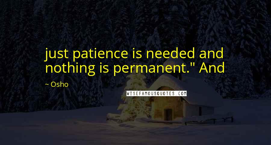 Osho Quotes: just patience is needed and nothing is permanent." And