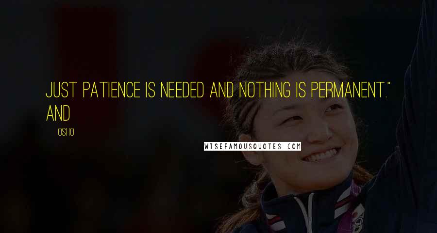 Osho Quotes: just patience is needed and nothing is permanent." And