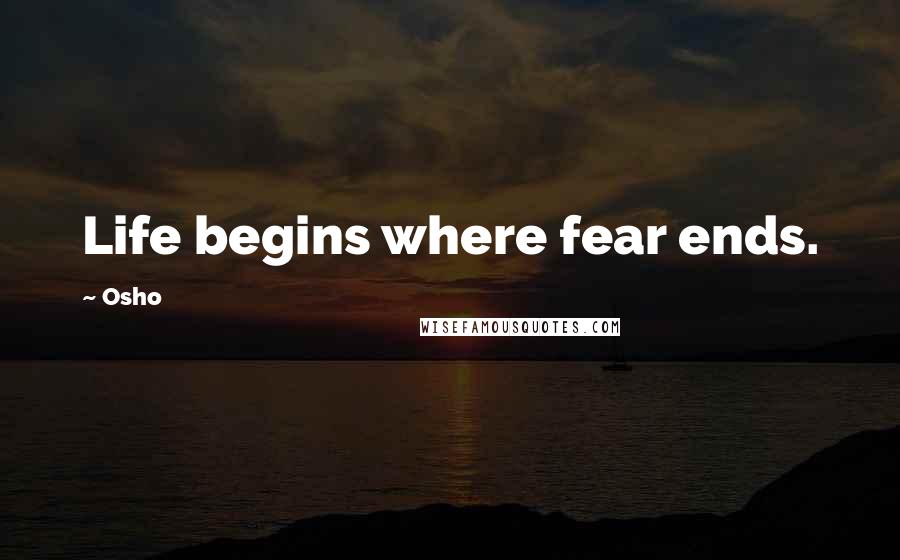 Osho Quotes: Life begins where fear ends.