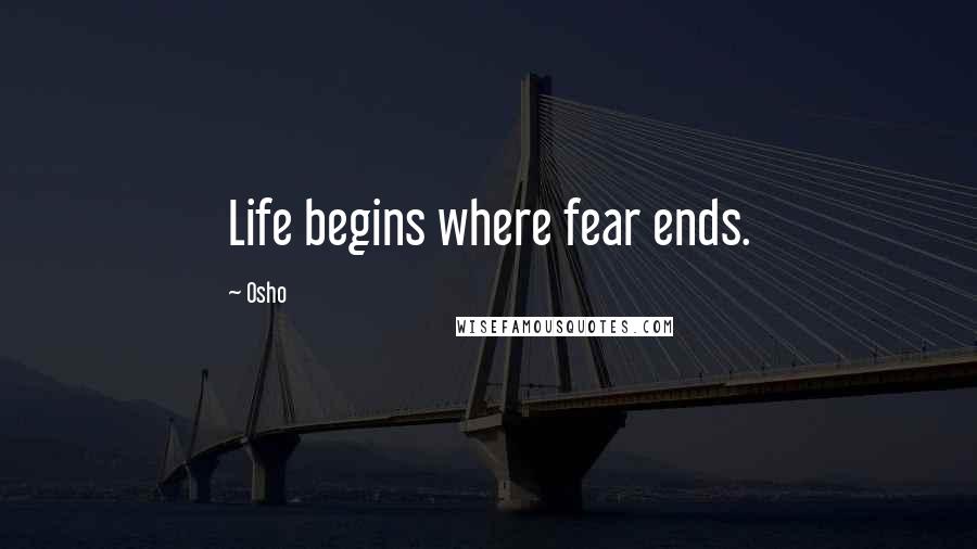 Osho Quotes: Life begins where fear ends.