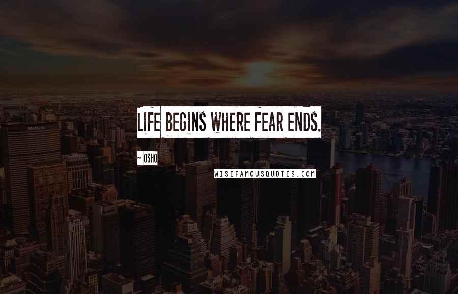 Osho Quotes: Life begins where fear ends.
