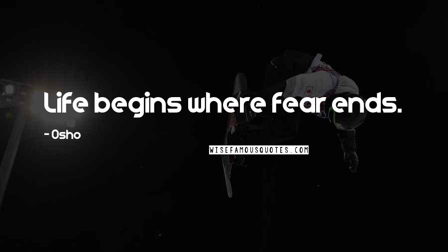 Osho Quotes: Life begins where fear ends.