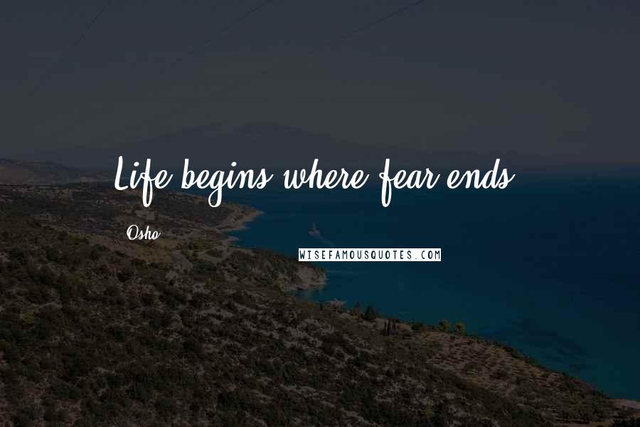 Osho Quotes: Life begins where fear ends.
