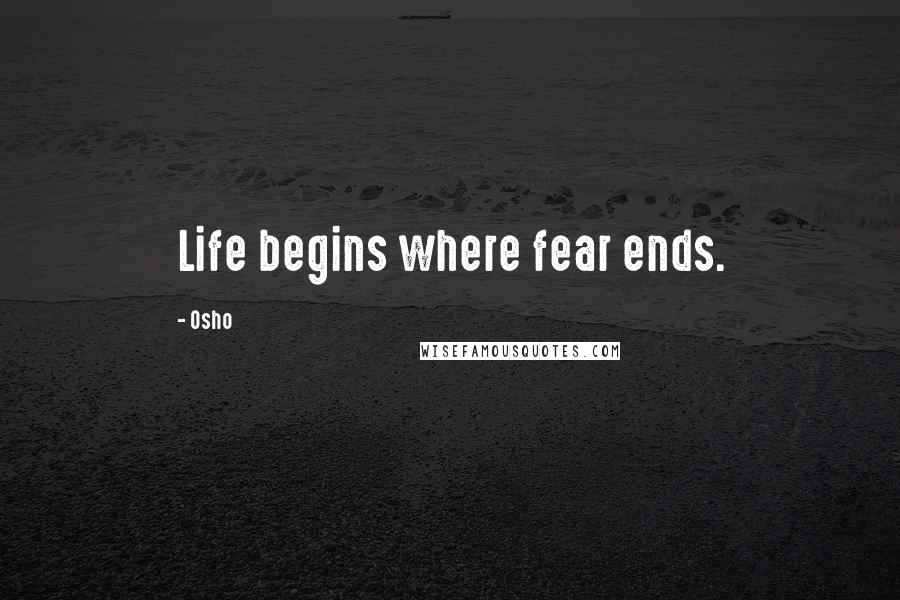 Osho Quotes: Life begins where fear ends.
