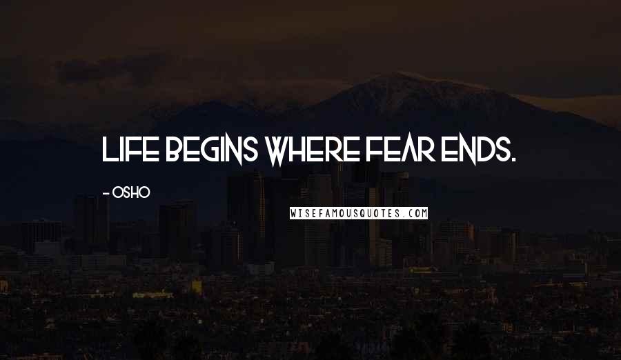 Osho Quotes: Life begins where fear ends.