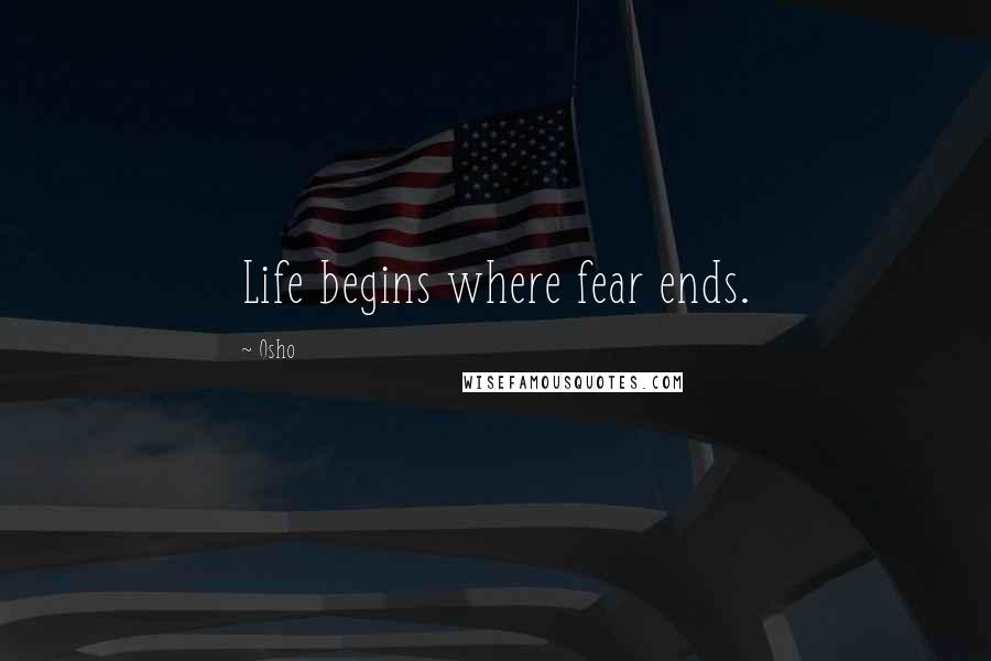 Osho Quotes: Life begins where fear ends.