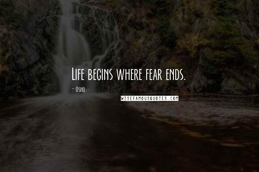 Osho Quotes: Life begins where fear ends.