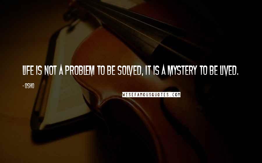 Osho Quotes: Life is not a problem to be solved, it is a mystery to be lived.