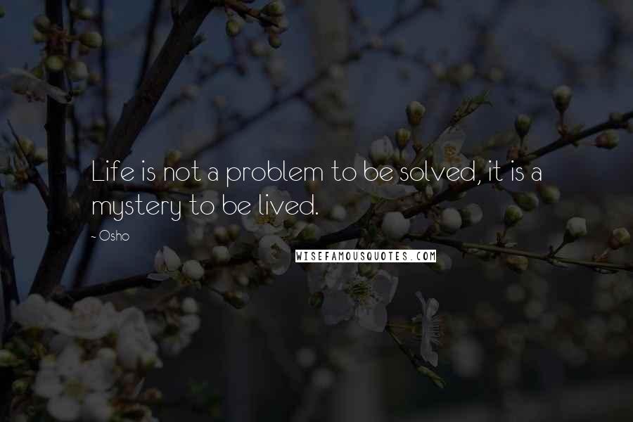 Osho Quotes: Life is not a problem to be solved, it is a mystery to be lived.