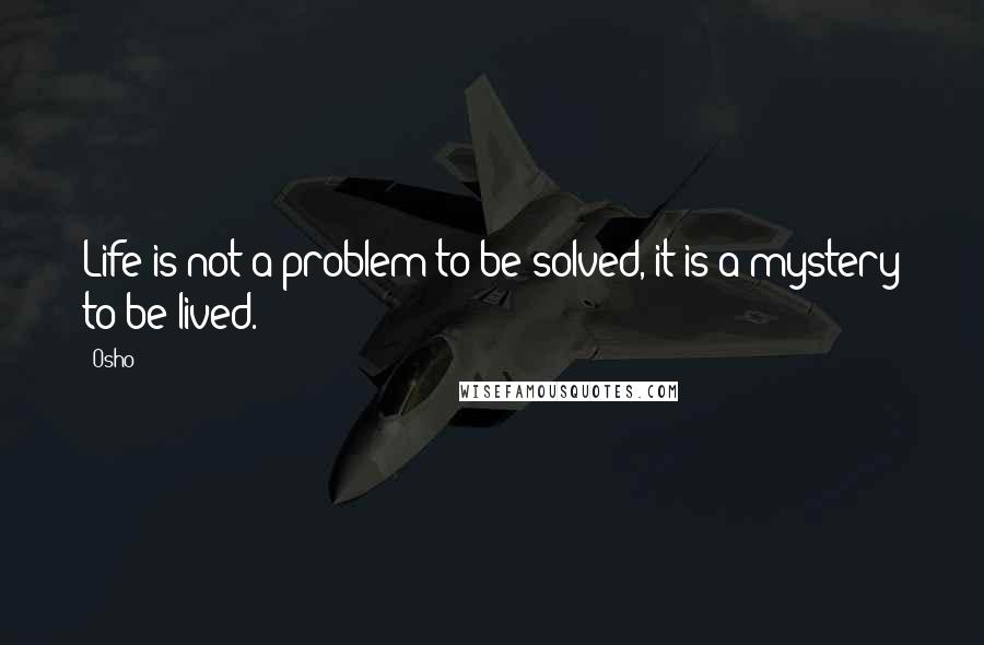 Osho Quotes: Life is not a problem to be solved, it is a mystery to be lived.