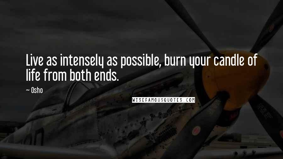 Osho Quotes: Live as intensely as possible, burn your candle of life from both ends.