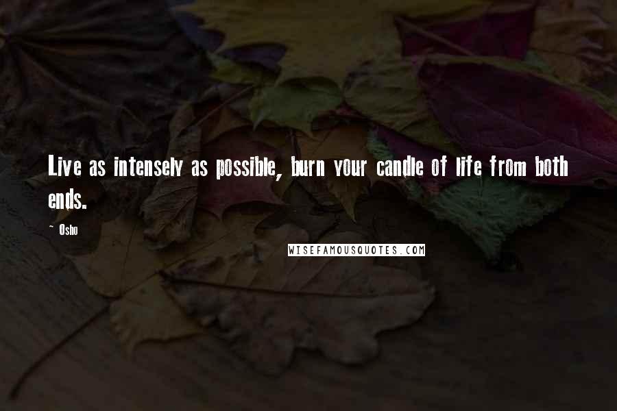 Osho Quotes: Live as intensely as possible, burn your candle of life from both ends.