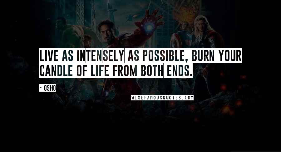 Osho Quotes: Live as intensely as possible, burn your candle of life from both ends.