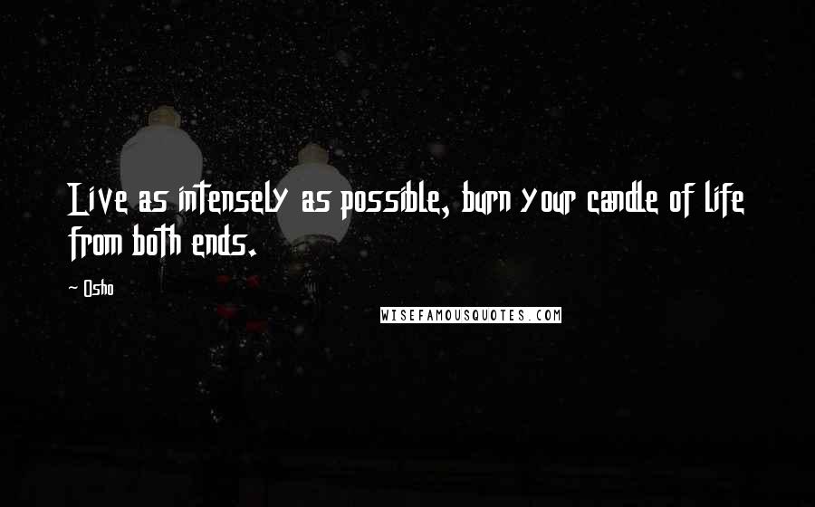 Osho Quotes: Live as intensely as possible, burn your candle of life from both ends.