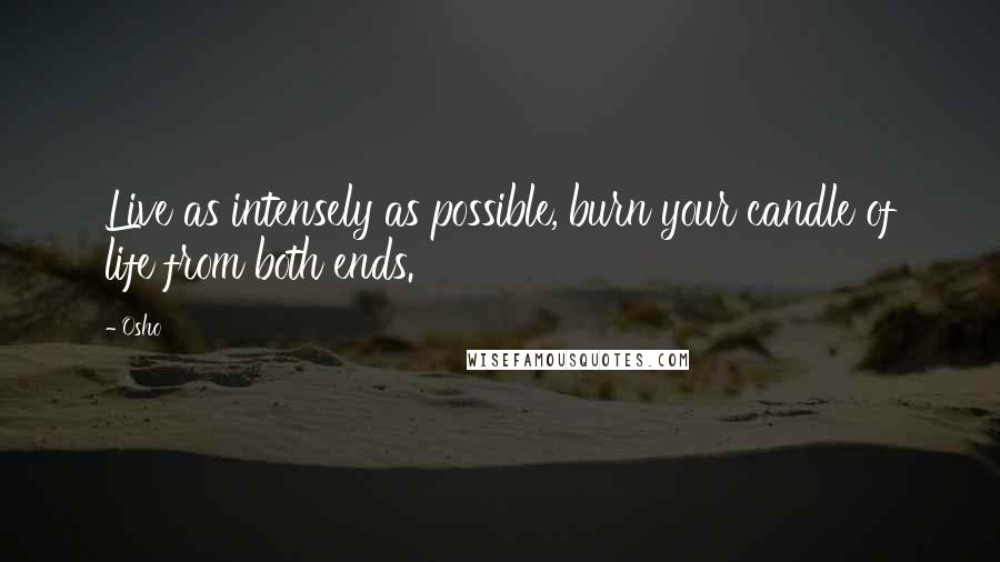 Osho Quotes: Live as intensely as possible, burn your candle of life from both ends.