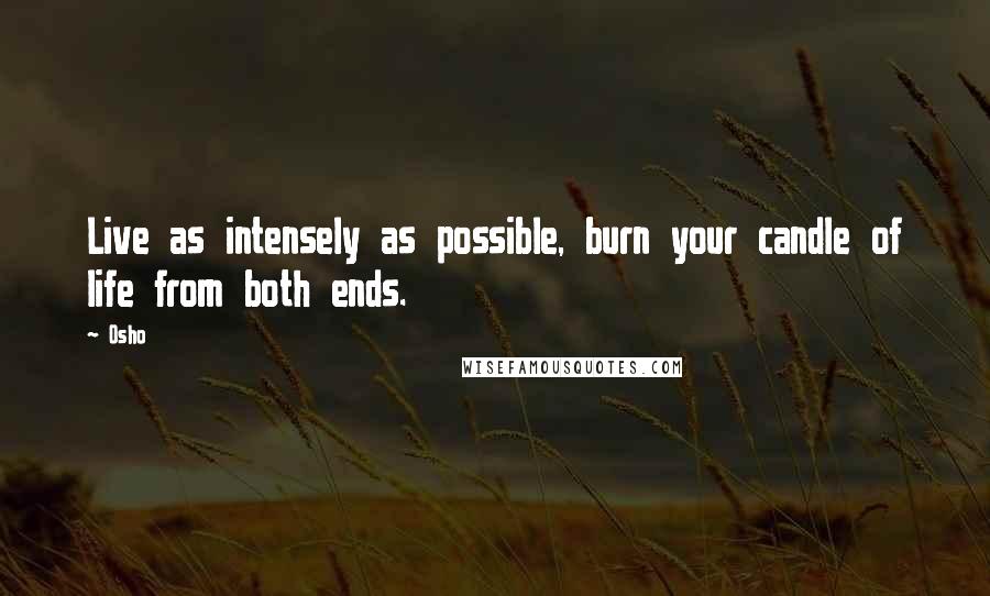 Osho Quotes: Live as intensely as possible, burn your candle of life from both ends.