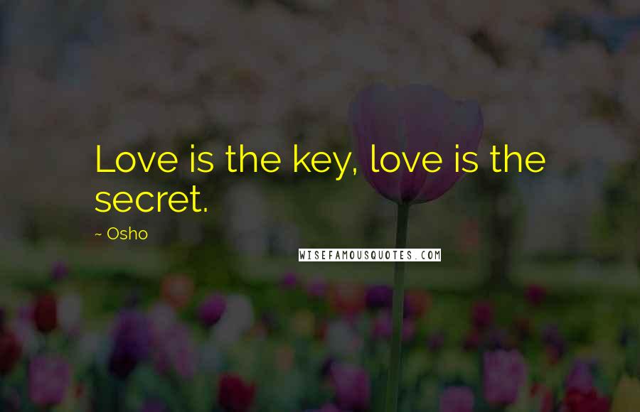 Osho Quotes: Love is the key, love is the secret.